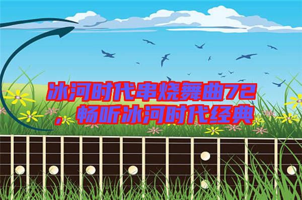 冰河時(shí)代串燒舞曲72，暢聽冰河時(shí)代經(jīng)典