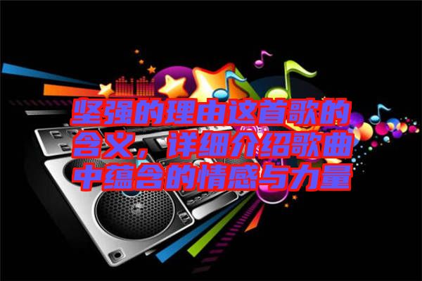 堅強的理由這首歌的含義，詳細介紹歌曲中蘊含的情感與力量