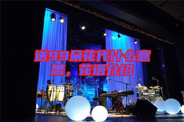 送99朵花代什么意思，花語介紹
