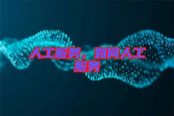 人工服務(wù)，如何人工服務(wù)
