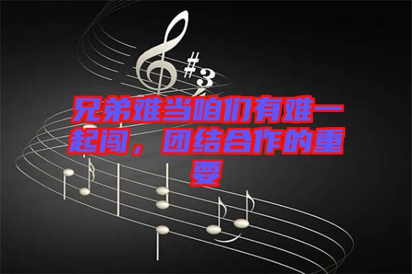 兄弟難當咱們有難一起闖，團結(jié)合作的重要
