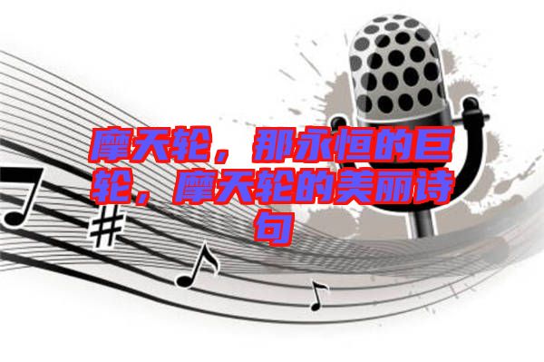 摩天輪，那永恒的巨輪，摩天輪的美麗詩句