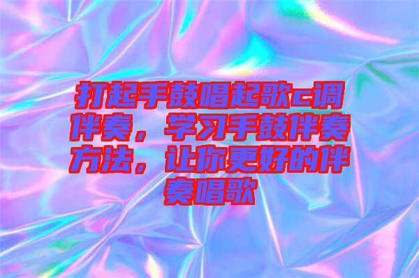 打起手鼓唱起歌c調(diào)伴奏，學(xué)習(xí)手鼓伴奏方法，讓你更好的伴奏唱歌
