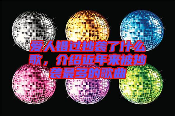 愛(ài)人錯(cuò)過(guò)抄襲了什么歌，介紹近年來(lái)被抄襲最多的歌曲