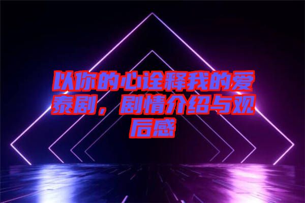 以你的心詮釋我的愛泰劇，劇情介紹與觀后感