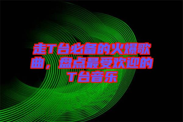 走T臺(tái)必備的火爆歌曲，盤點(diǎn)最受歡迎的T臺(tái)音樂(lè)
