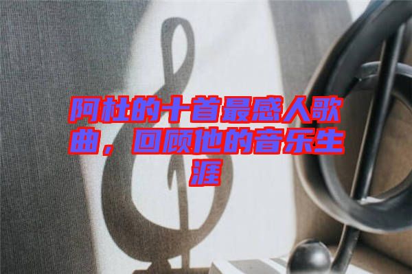 阿杜的十首最感人歌曲，回顧他的音樂生涯