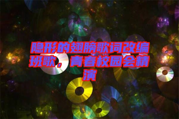 隱形的翅膀歌詞改編班歌，青春校園會(huì)精演
