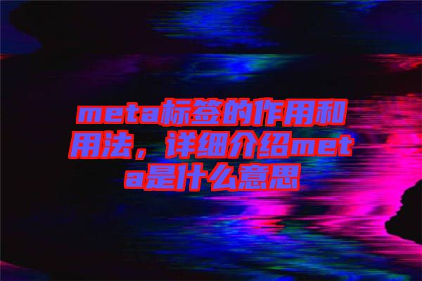 meta標簽的作用和用法，詳細介紹meta是什么意思