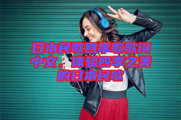 日本民歌四季歌歌詞中文，體驗(yàn)四季之美的日本民歌