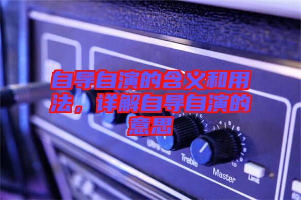 自導(dǎo)自演的含義和用法，詳解自導(dǎo)自演的意思