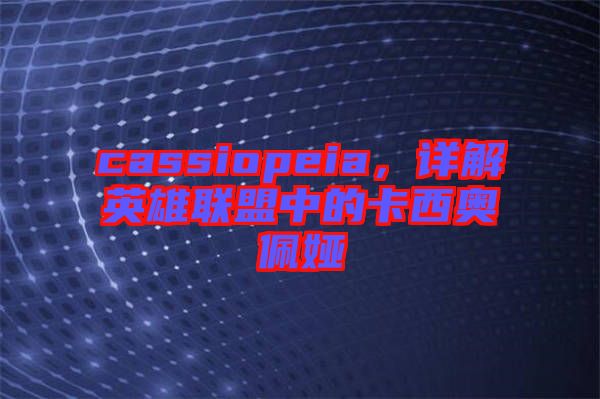 cassiopeia，詳解英雄聯(lián)盟中的卡西奧佩婭