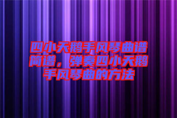 四小天鵝手風(fēng)琴曲譜簡(jiǎn)譜，彈奏四小天鵝手風(fēng)琴曲的方法