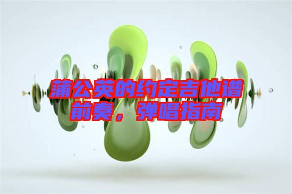 蒲公英的約定吉他譜前奏，彈唱指南