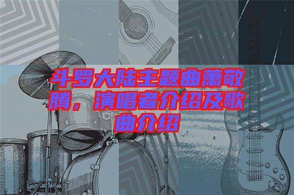 斗羅大陸主題曲蕭敬騰，演唱者介紹及歌曲介紹