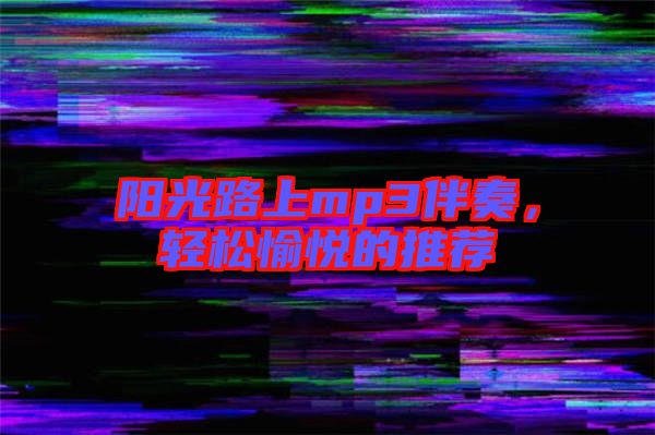 陽光路上mp3伴奏，輕松愉悅的推薦