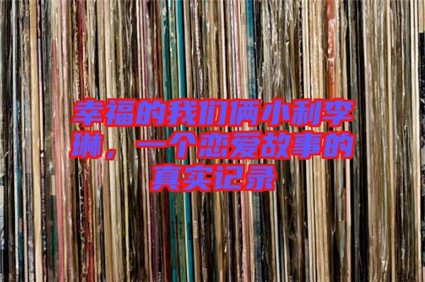 幸福的我們倆小利李琳，一個戀愛故事的真實記錄