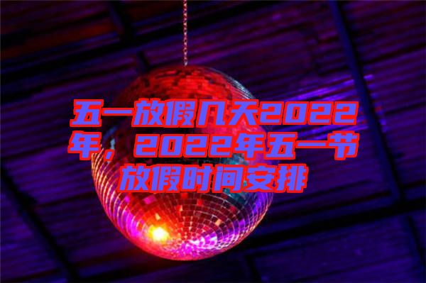 五一放假幾天2022年，2022年五一節(jié)放假時間安排