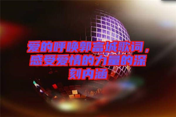愛的呼喚郭富城歌詞，感受愛情的力量的深刻內(nèi)涵