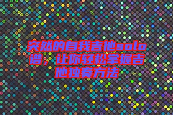 突然的自我吉他solo譜，讓你輕松掌握吉他獨(dú)奏方法