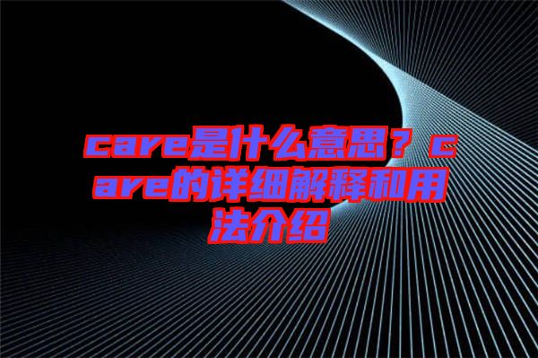 care是什么意思？care的詳細(xì)解釋和用法介紹