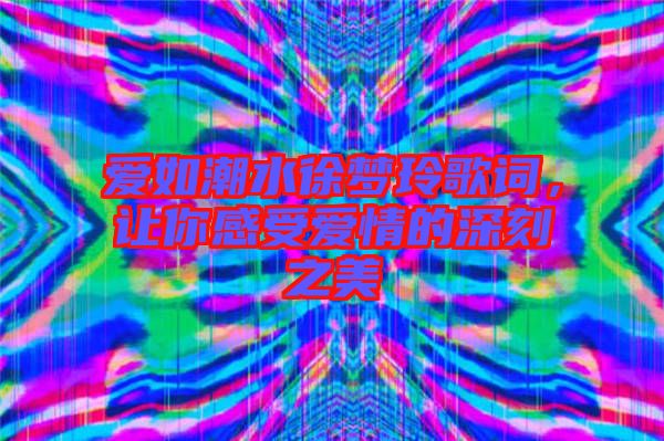 愛如潮水徐夢玲歌詞，讓你感受愛情的深刻之美