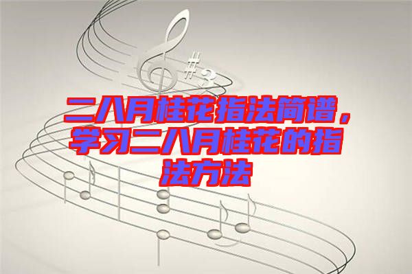 二八月桂花指法簡(jiǎn)譜，學(xué)習(xí)二八月桂花的指法方法
