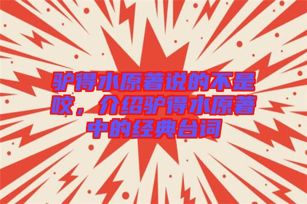 驢得水原著說(shuō)的不是咬，介紹驢得水原著中的經(jīng)典臺(tái)詞