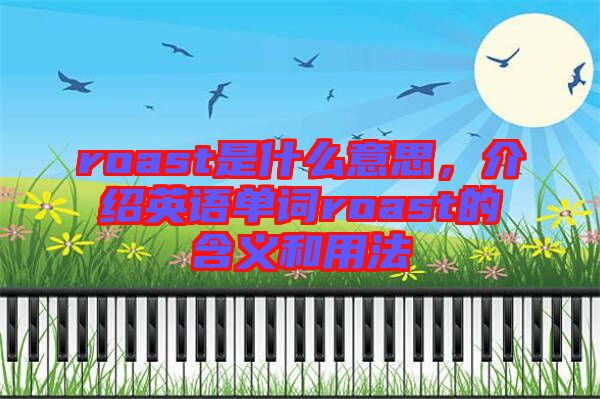 roast是什么意思，介紹英語單詞roast的含義和用法