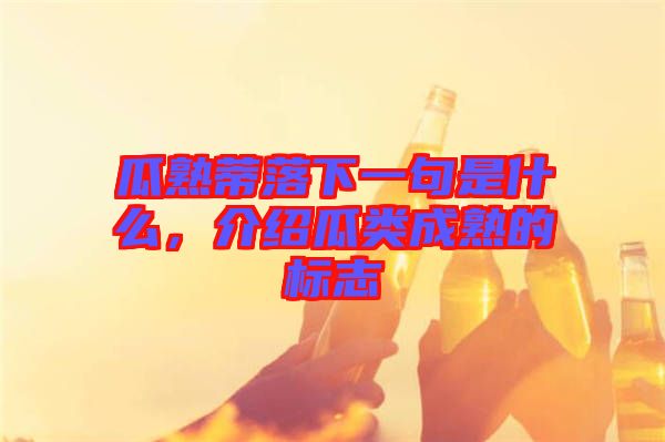 瓜熟蒂落下一句是什么，介紹瓜類成熟的標志