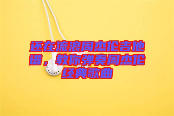 還在流浪周杰倫吉他譜，教你彈奏周杰倫經(jīng)典歌曲