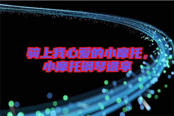 騎上我心愛的小摩托，小摩托鋼琴譜享