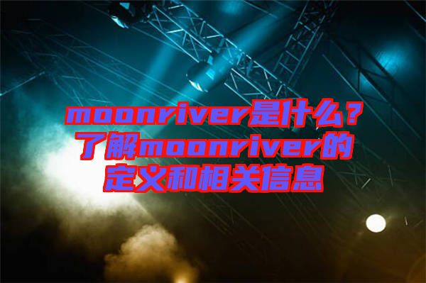 moonriver是什么？了解moonriver的定義和相關(guān)信息