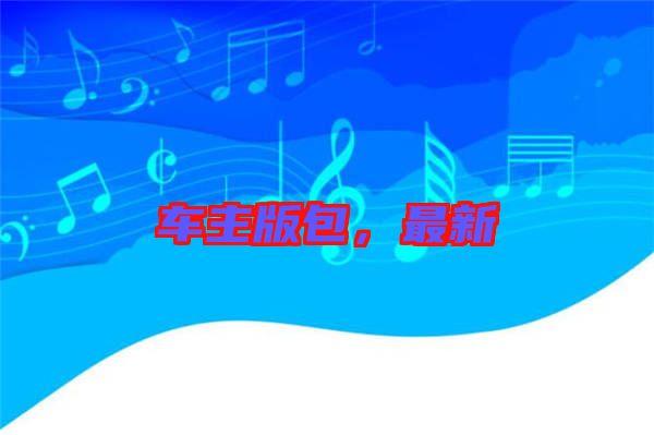 車主版包，最新