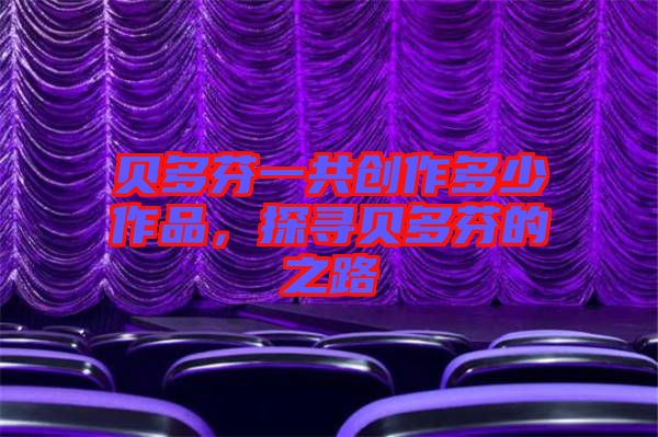 貝多芬一共創(chuàng)作多少作品，探尋貝多芬的之路
