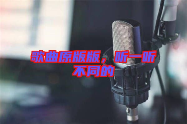 歌曲原版版，聽一聽不同的