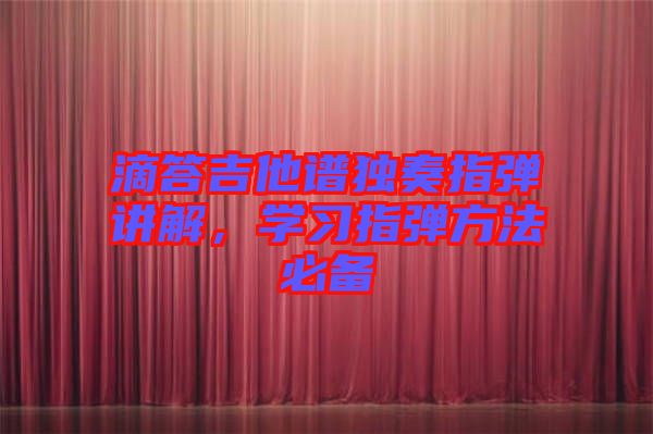 滴答吉他譜獨(dú)奏指彈講解，學(xué)習(xí)指彈方法必備