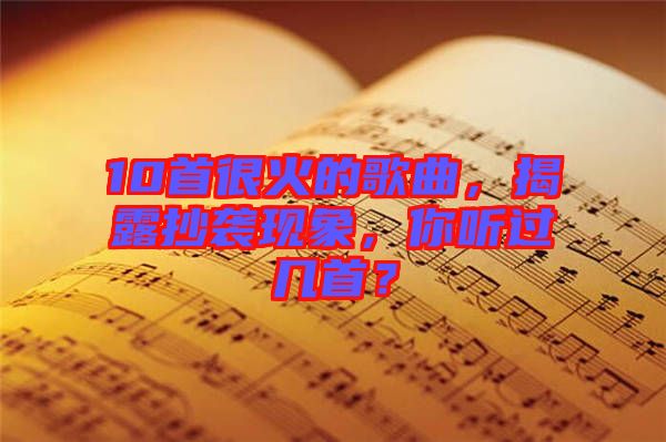 10首很火的歌曲，揭露抄襲現(xiàn)象，你聽過幾首？