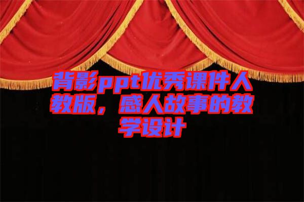 背影ppt優(yōu)秀課件人教版，感人故事的教學(xué)設(shè)計