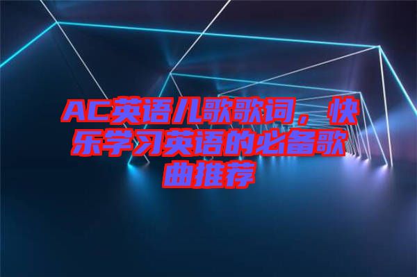 AC英語兒歌歌詞，快樂學習英語的必備歌曲推薦