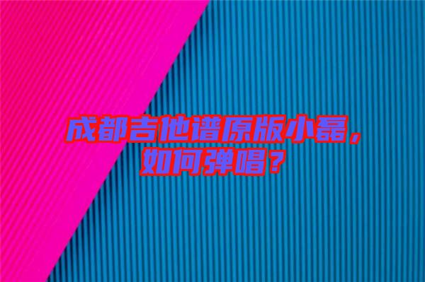 成都吉他譜原版小磊，如何彈唱？