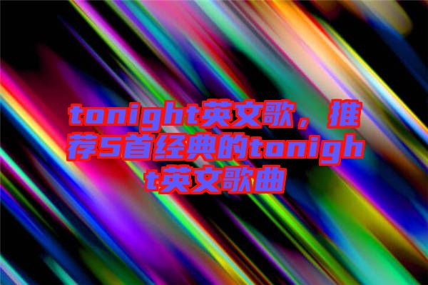 tonight英文歌，推薦5首經(jīng)典的tonight英文歌曲