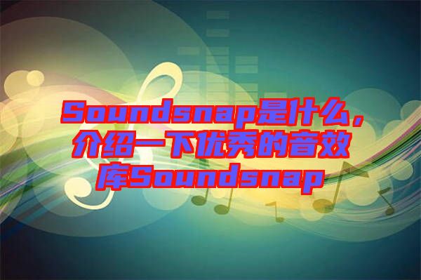Soundsnap是什么，介紹一下優(yōu)秀的音效庫Soundsnap
