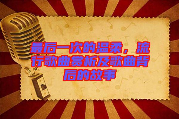 最后一次的溫柔，流行歌曲賞析及歌曲背后的故事