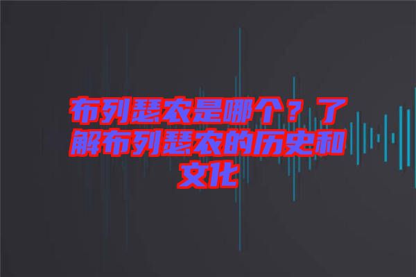 布列瑟農(nóng)是哪個？了解布列瑟農(nóng)的歷史和文化