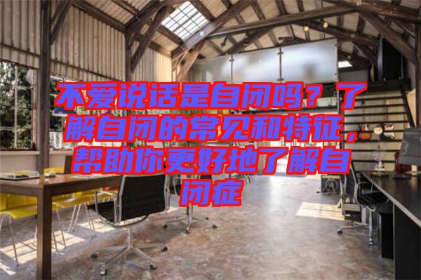 不愛說話是自閉嗎？了解自閉的常見和特征，幫助你更好地了解自閉癥