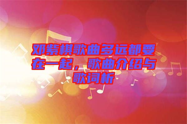 鄧紫棋歌曲多遠(yuǎn)都要在一起，歌曲介紹與歌詞析