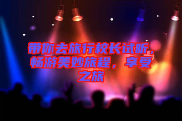 帶你去旅行校長試聽，暢游美妙旅程，享受之旅