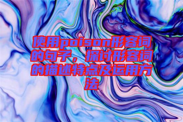 使用poison形容詞的句子，探討形容詞的描述特點(diǎn)及運(yùn)用方法
