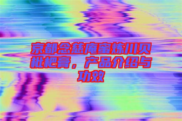 京都念慈庵蜜煉川貝枇杷膏，產(chǎn)品介紹與功效